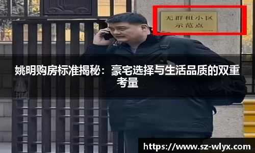 姚明购房标准揭秘：豪宅选择与生活品质的双重考量