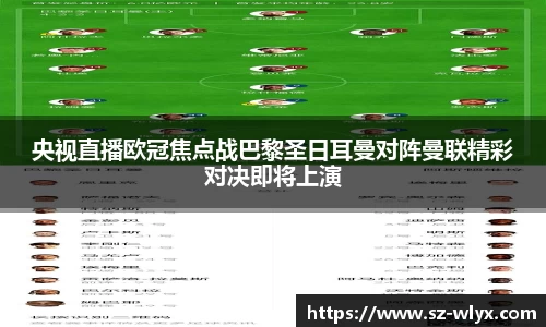 央视直播欧冠焦点战巴黎圣日耳曼对阵曼联精彩对决即将上演