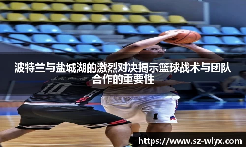波特兰与盐城湖的激烈对决揭示篮球战术与团队合作的重要性